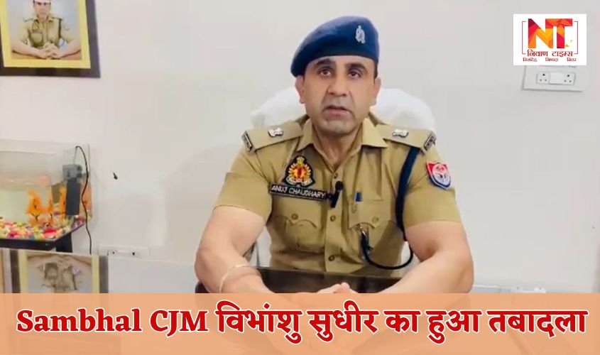 Sambhal CJM Transfer: Vibhanshu Sudhir transferred